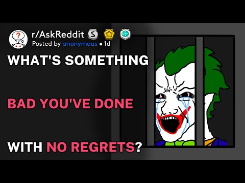 What's something bad you've done with no regrets? (r/AskReddit)