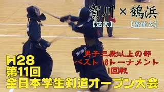 【高画質】H28第11回全日本学生剣道オープン大会【男子三段以上の部ベスト16トーナメント1回戦】賀川＜法大＞×鶴浜＜鹿体大＞