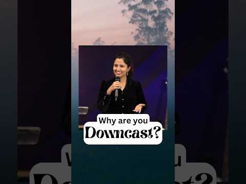 Why are you downcast?