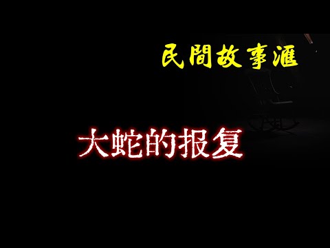 【民间故事】大蛇的报复  | 民间奇闻怪事、灵异故事、鬼故事、恐怖故事