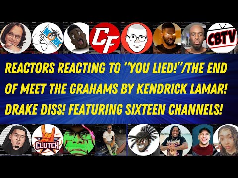 REACTORS REACTING TO YOU LIED!/END OF MEET THE GRAHAMS BY KENDRICK LAMAR! DRAKE DISS! FT 16 CHANNELS