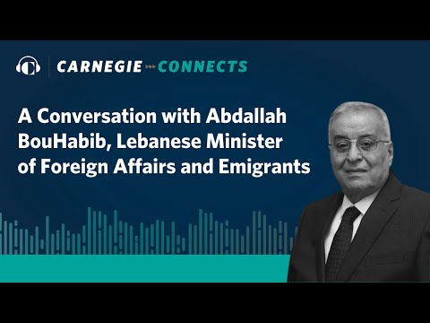 A Conversation with Abdallah BouHabib, Lebanese Minister of Foreign Affairs and Emigrants