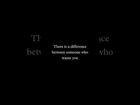 there is a different between someone who wants you and someone who would do anything to keep you