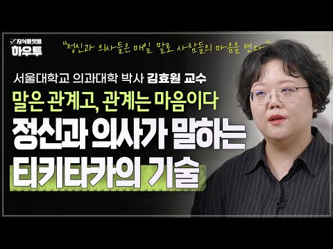 티키타카, 정신과 의사가 말하는 말이 잘 통한다는 것 | 서울대학교 의과대학 박사 김효원 교수 | 대화 사회생활 말하기