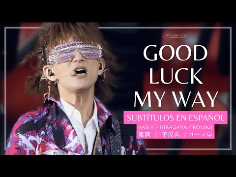 GOOD LUCK MY WAY - L’Arc~en~Ciel  [WORLD TOUR 2012 THE FINAL -Day 2- Live] + Sub. Español [CC]