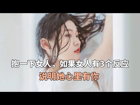 抱一下女人，如果女人有3个反应，说明她心里有你