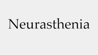 How to Pronounce Neurasthenia