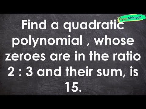 Find a quadratic polynomial , whose zeroes are in the ratio 2 : 3 and their sum, is 15.