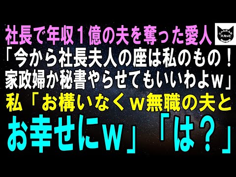 【スカッとする話】社長で年収1億の夫を奪った愛人「今日から社長夫人の座は私のもの！ババァは秘書として置いてあげてもいいよｗ」私「お構いなくｗ無職の夫と幸せにねｗ」愛人「は？」【修羅場】