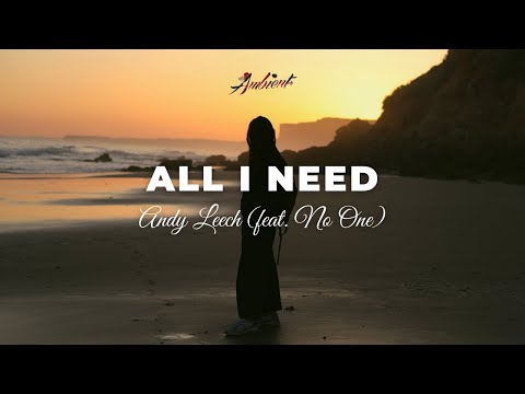 Andy Leech - All I Need (feat. No One) [ambient vocal downtempo]