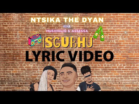 Ntsika The Dyan - Isgubhu (feat. MusiholiQ & Assessa) [Official Lyric Video]