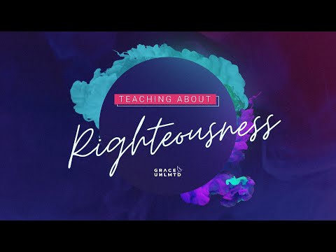 Teaching About Righteousness (Learning Full Grace Series) // Geraldine Celi  // Nov 19