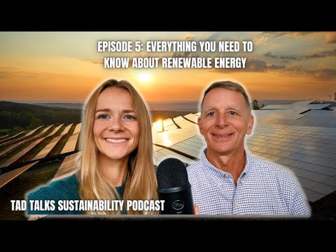 Everything You Need to Know About Renewable Energy: Tad Talks Sustainability Podcast Episode 5