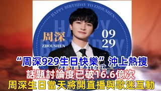 “周深929生日快樂”沖上熱搜，話題討論度已破16.6億次，周深生日當天將用直播方式回饋歌迷！#周深