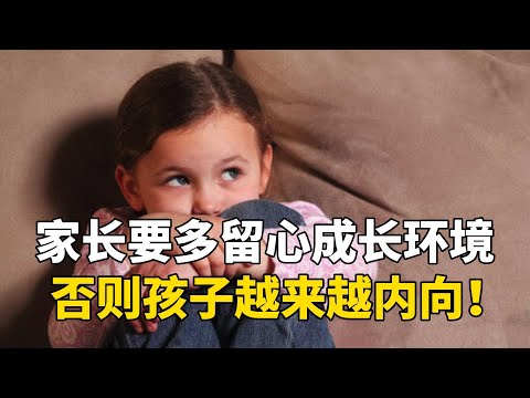 孩子内向家长要多留心成长环境，否则孩子越来越内向！