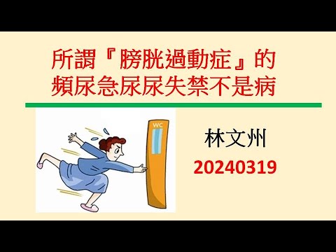 所謂『膀胱過動症』的頻尿急尿尿失禁不是病－林文州20240319