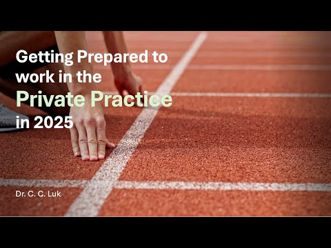 Getting Prepared to work in Private Practice in 2025 by Dr C C Luk (20 Aug 2024)