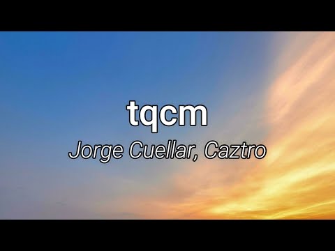 Jorge Cuellar, Caztro - tqcm (Letra/Lyrics)