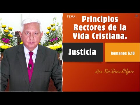 Tema: Principios rectores de la vida cristiana. JUSTICIA. Hno. Noé Díaz Alfaro