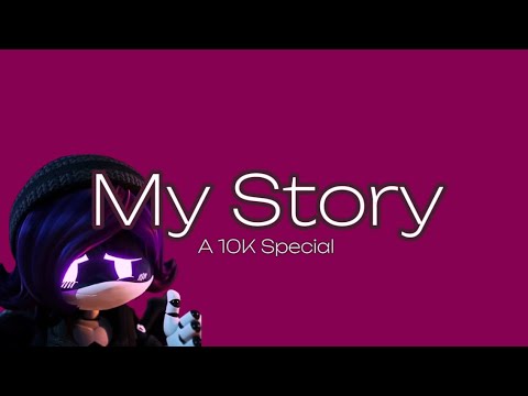 My Story. || A 10K Special ||