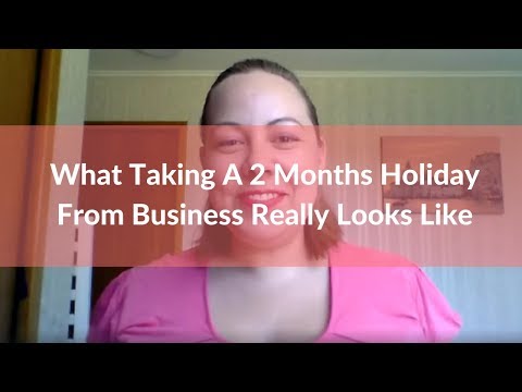 What Taking A 2 Months Holiday From Business Really Looks Like