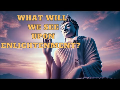 Buddhism:  What Will We See Upon Enlightenment The Shocking Secret