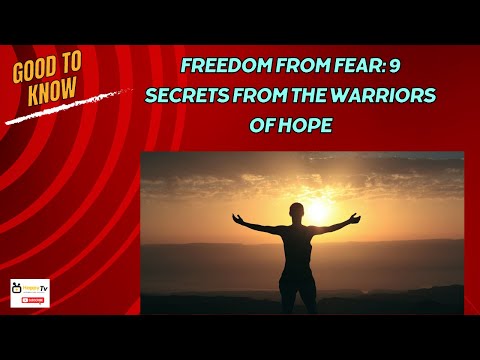 Freedom from fear: 9 secrets from the warriors of hope