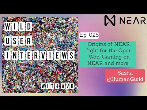 Ep. 025  Origins of NEAR, fight for the Open Web, Gaming on NEAR and more w Sasha @HumanGuild