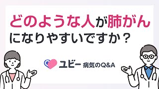 どのような人が肺がんになりやすいですか？【ユビー病気のQ&A】