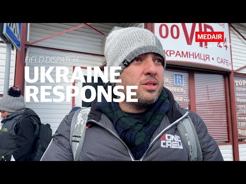 Field Dispatch - Ukraine Response - Episode 2