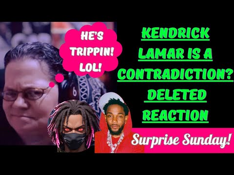 SURPRISE SUNDAY! KENDRICK LAMAR IS A CONTRADICTION? - DELETED! HE’S TRIPPIN! LOL! (REACTION)