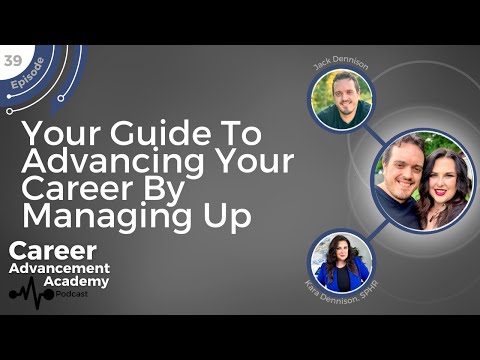 #39 - Your Guide ToAdvancing Your Career By Managing Up