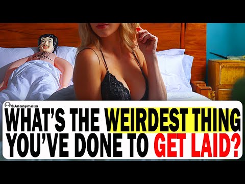 What's The Weirdest Things You've Done To Get Laid? | Ask Reddit | NSFW Reddit Story