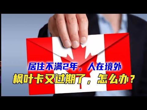 回流移民的枫叶卡过期了怎么办？有一张纸可能让你重回加拿大！