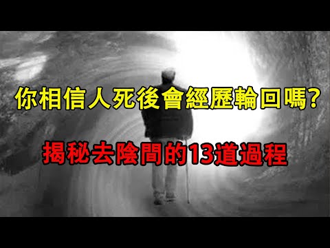 你相信人死後有輪回嗎？揭秘人死後的13道過程！很痛但走著走著就釋然了！|命理|算命|風水|發財|布局|轉運|