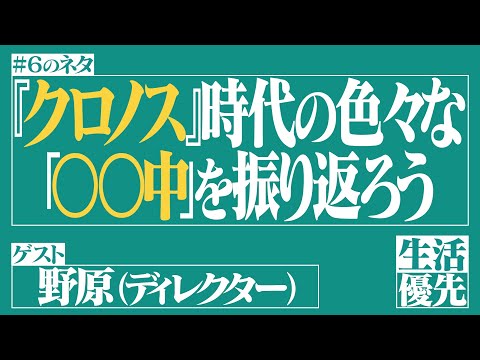 【懐かしい】Ep.6「『クロノス』時代の色々な”〇〇中”を振り返ろう」ゲスト：野原（ディレクター）【逃走中･密告中･解除中】【生活優先ラジオ】