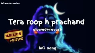 Tera roop hai prachand lofi (slowed+reverb)