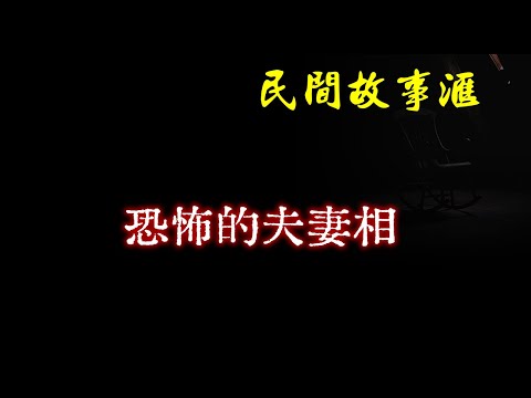 【民间故事】恐怖的夫妻相 | 民间奇闻怪事、灵异故事、鬼故事、恐怖故事