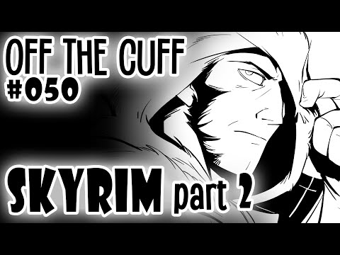 Off the Cuff #050: Skyrim (part 2)