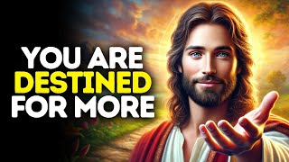 You Are Destined for More | God Says | God Message Today | Gods Message Now | God Message | God Say