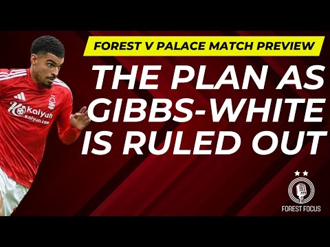 NOTTINGHAM FOREST V CRYSTAL PALACE MATCH PREVIEW | WHAT TO DO NOW GIBBS-WHITE IS OUT?