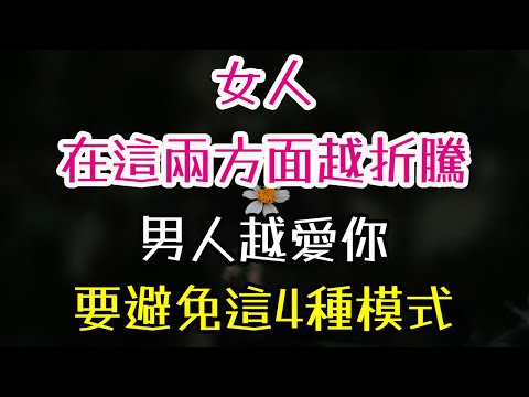 女人在這兩方面越折騰，男人越愛你，要避免這4種模式。#女人 #男人 #情感#愛情觀 #-| 三重愛 lovery