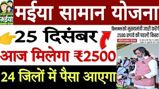 25 दिसंबर ₹2500 आज मिलेगा l 24 जिलों में आएगा पैसा आज l mukhyamantri maiya samman yojana l #news