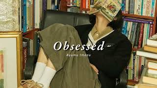 Vietsub | Obsessed - Ayumu Imazu | Lyrics Video