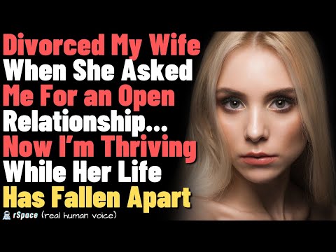 Divorced My Wife When She Asked Me For an Open Relationship... Now I’m Thriving While She's Failing