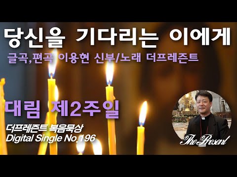 대림 '당신을 기다리는 이에게(글곡,편곡 이용현 신부/노래 더프레즌트)' 대림 제1주일, 더프레즌트 복음묵상  No.196