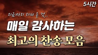 [5시간] 매일 감사하는 최고의 찬송 모음 HYMNS🙏🏻| 중간광고 없음 | 지금까지 지내 온 것 | 찬송가 연속 듣기