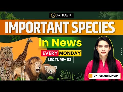 Important Species in News - 2 | Every Monday | By Umang Ma'am | Tathastu ICS | Dr. Tanu Jain Ma'am