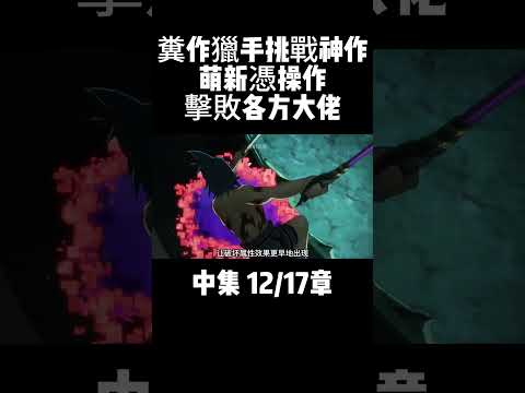 中集 12/17章 糞作獵手挑戰神作 萌新憑操作擊敗各方大佬 #動漫解說 #二次元 #動漫推薦