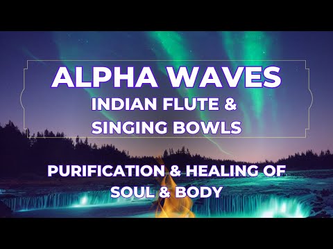 Alpha Waves • Indian Flute & Singing Bowls • Purification & Healing of Soul & Body • Full Version